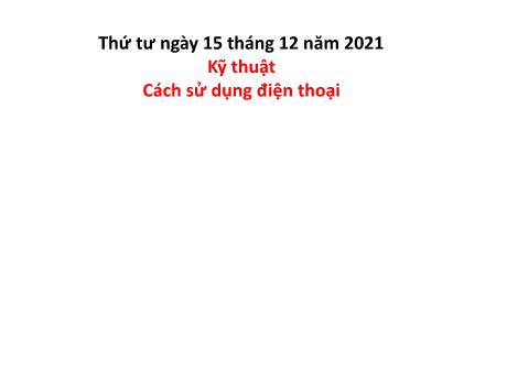 Bài giảng Công nghệ 5 - Kỹ thuật: Cách sử dụng điện thoại - Năm học 2021-2022