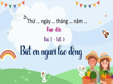 Bài giảng Đạo đức 4 (Kết nối tri thức) - Bài 1, Tiết 3: Biết ơn người lao động