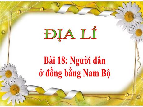 Bài giảng Địa lí 4 - Bài 18: Người dân ở đồng bằng Nam Bộ