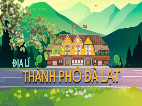 Bài giảng Địa lí 4 - Tuần 10 - Thành phố Đà Lạt