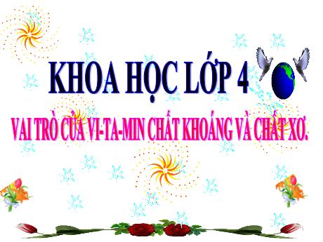 Bài giảng Khoa học 4 - Bài 6: Vai trò của vi-ta-min chất khoáng và chất xơ