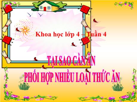 Bài giảng Khoa học 4 - Tuần 4 - Bài 7: Tại sao cần ăn phối hợp nhiều loại thức ăn