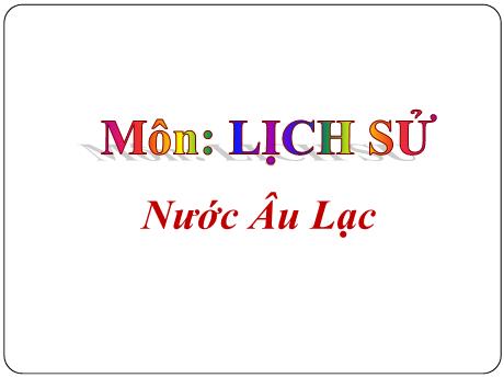 Bài giảng Lịch sử 4 - Bài 2: Nước Âu Lạc - Năm học 2022-2023