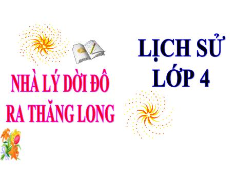 Bài giảng Lịch sử 4 - Bài 9: Nhà Lý dời đô ra Thăng Long
