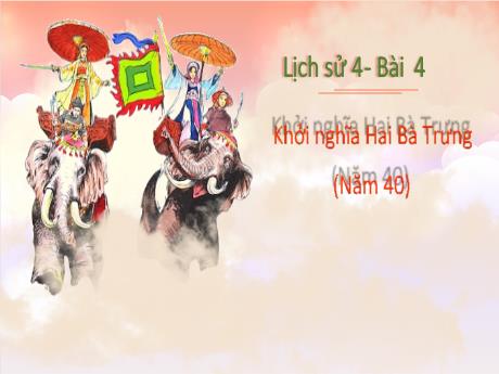 Bài giảng Lịch sử - Bài 4: Khởi nghĩa Hai Bà Trưng (Năm 40)