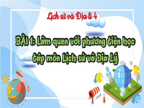 Bài giảng Lịch sử và Địa lí 4 (Kết nối tri thức) - Bài 1: Làm quen với phương tiện học tập môn Lịch sử và Địa lý