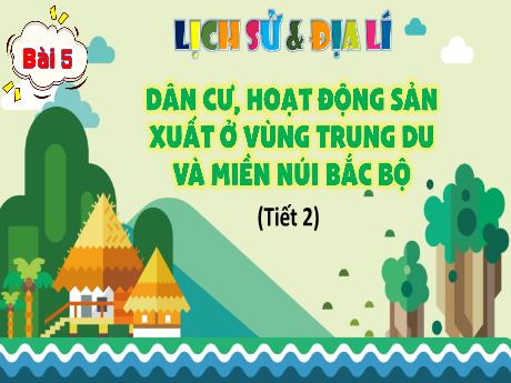 Bài giảng Lịch sử và Địa lí 4 (Kết nối tri thức) - Bài 5: Dân cư, hoạt động sản xuất ở vùng trung du và miền núi Bắc Bộ (Tiết 2)