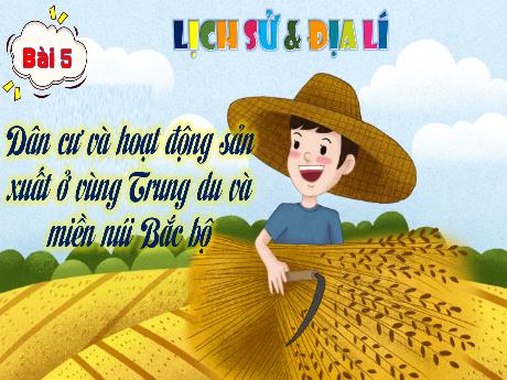 Bài giảng Lịch sử và Địa lí 4 (Kết nối tri thức) - Bài 5: Dân cư và hoạt động sản xuất ở vùng Trung du và miền núi Bắc Bộ