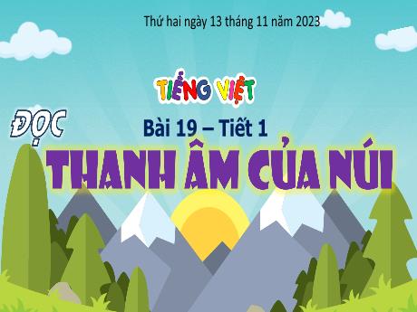 Bài giảng Tiếng Việt 4 (Đọc) sách Kết nối tri thức - Bài 19, Tiết 1: Thanh âm của núi - Năm học 2023-2024