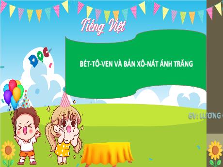 Bài giảng Tiếng Việt 4 (Đọc) sách Kết nối tri thức - Tuần 13 - Bét-tô-ven và bản Xô-nát ánh trăng - Lương Cao Sơn