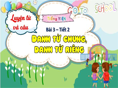Bài giảng Tiếng Việt 4 (Luyện từ và câu) - Bài 3, Tiết 2: Danh từ chung, danh từ riêng