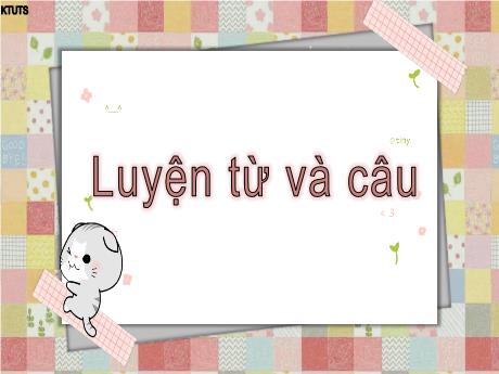 Bài giảng Tiếng Việt 4 (Luyện từ và câu) - Câu kể: Ai thế nào?