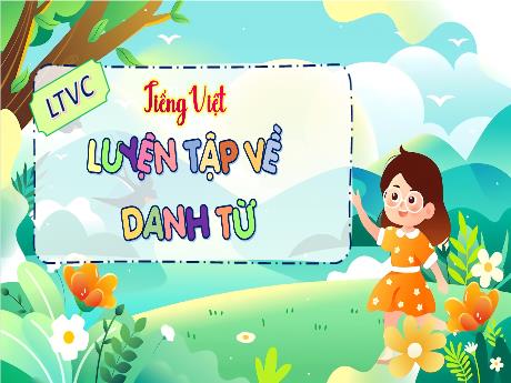 Bài giảng Tiếng Việt 4 (Luyện từ và câu) - Luyện tập về danh từ