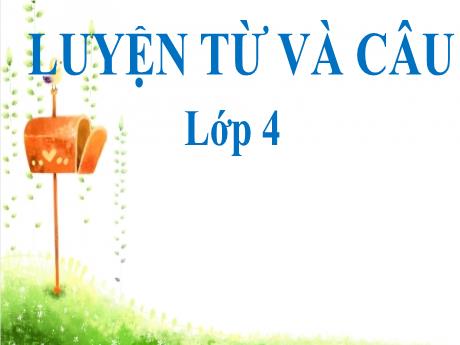 Bài giảng Tiếng Việt 4 (Luyện từ và câu) - Tuần 5 - Danh từ - Năm học 2022-2023