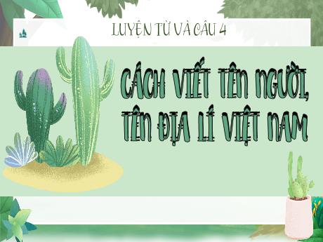 Bài giảng Tiếng Việt 4 (Luyện từ và câu) - Tuần 7 - Cách viết tên người, tên địa lí Việt Nam