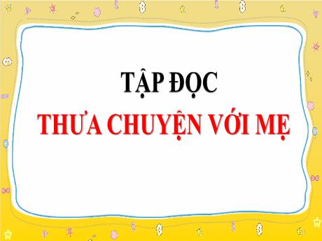 Bài giảng Tiếng Việt 4 (Tập đọc) - Tuần 9 - Thưa chuyện với mẹ