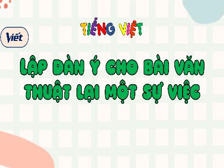 Bài giảng Tiếng Việt 4 (Viết) - Lập dàn ý cho bài văn thuật lại một số việc