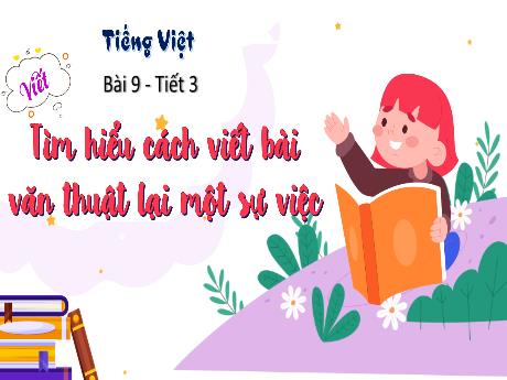 Bài giảng Tiếng Việt 4 (Viết) sách Kết nối tri thức - Bài 9, Tiết 3: Tìm hiểu cách viết bài văn thuật lại một sự việc