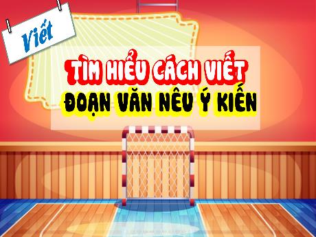 Bài giảng Tiếng Việt 4 (Viết) sách Kết nối tri thức -Tìm hiểu cách viết đoạn văn nêu ý kiến