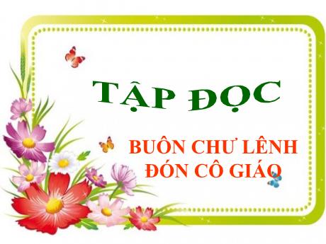 Bài giảng Tiếng Việt 5 (Tập đọc) - Tuần 15 - Buôn Chư Lênh đón cô giáo - Năm học 2021-2022