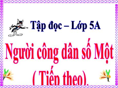 Bài giảng Tiếng Việt 5 (Tập đọc) - Tuần 19 - Người công dân số Một (Tiếp theo)