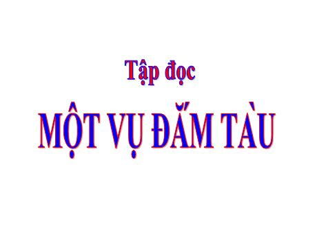 Bài giảng Tiếng Việt 5 (Tập đọc) - Tuần 29 - Một vụ đắm tàu