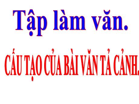 Bài giảng Tiếng Việt 5 (Tập làm văn) - Tuần 1 - Cấu tạo của văn tả cảnh - Năm học 2021-2022