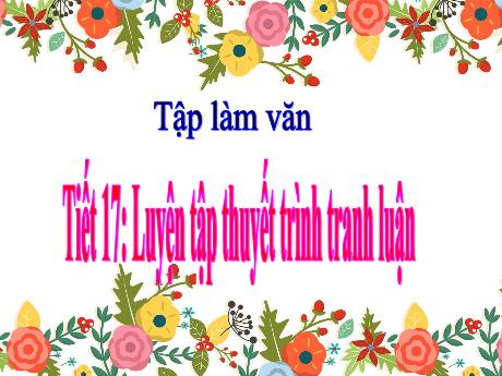 Bài giảng Tiếng Việt 5 (Tập làm văn) - Tuần 9 - Tiết 17: Luyện tập thuyết trình tranh luận
