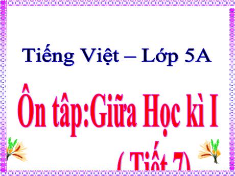 Bài giảng Tiếng Việt 5 - Tuần 10 - Ôn tập: Giữa học kì I (Tiết 7)