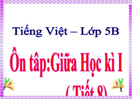 Bài giảng Tiếng Việt 5 - Tuần 10 - Ôn tập: Giữa học kì I (Tiết 8)