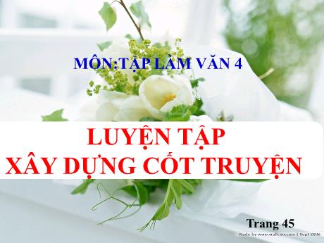 Bài giảng Tiếng Việt Lớp 4 (Tập làm văn) - Tuần 4 - Luyện tập xây dựng cốt truyện