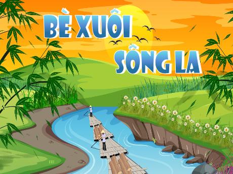 Bài giảng Tiếng Việt Lớp 4 - Tuần 21 - Bè xuôi Sơn La