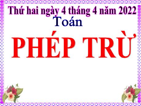 Bài giảng Toán 3 - Phép trừ - Năm học 2021-2022