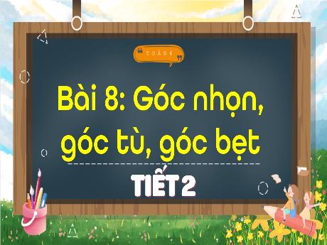 Bài giảng Toán 4 - Bài 8: Góc nhọn, góc tù, góc bẹt
