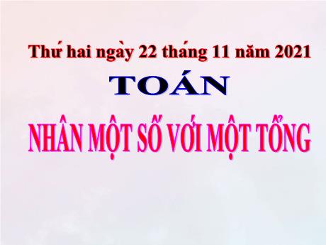 Bài giảng Toán 4 - Nhân một số với một tổng - Năm học 2021-2022