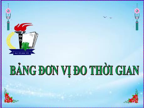 Bài giảng Toán 5 - Bảng đơn vị đo thời gian - Năm học 2021-2022