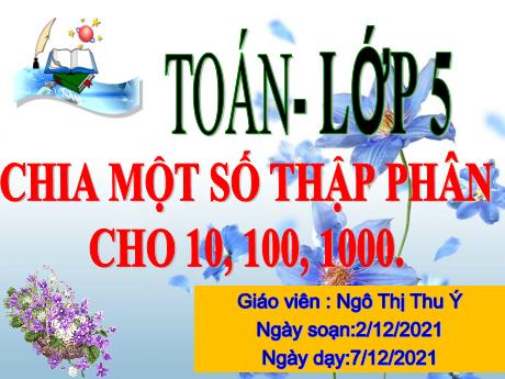 Bài giảng Toán 5 - Chia một số thập phân cho 10, 100, 1 000 - Năm học 2021-2022 - Ngô Thị Thúy