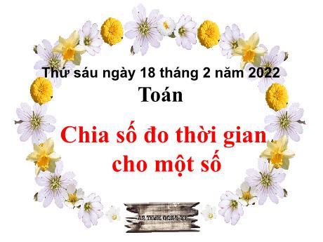 Bài giảng Toán 5 - Chia số đo thời gian cho một số - Năm học 2021-2022