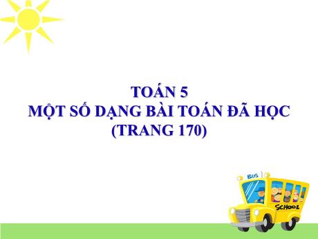 Bài giảng Toán 5 - Một số dạng bài toán đã học (Trang 170)