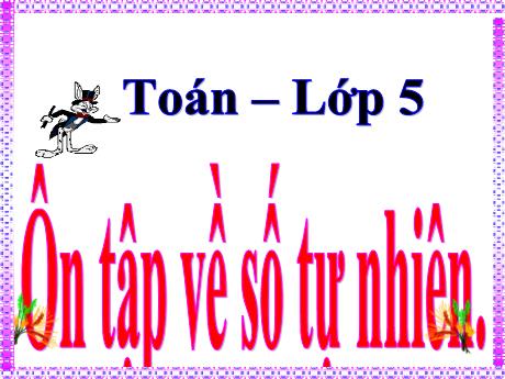Bài giảng Toán 5 - Ôn tập về số tự nhiên