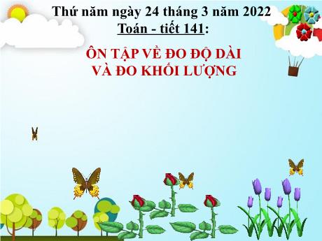 Bài giảng Toán 5 - Tiết 141: Ôn tập về đo độ dài và đo khối lượng - Năm học 2021-2022