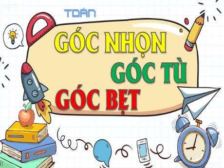 Bài giảng Toán Lớp 4 - Bài 8: Góc nhọn, góc tù, góc bẹt